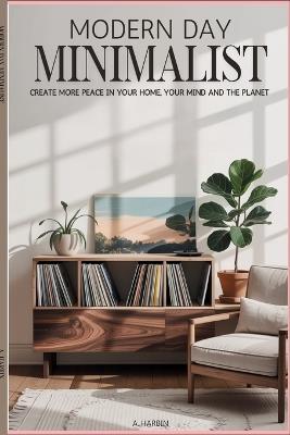 Modern Day Minimalist: Create More Peace for Your Home, Your Mind and the Planet - Anna Harbin - cover
