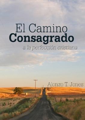 El Camino Consagrado a la Perfeccion Cristiana: en Letra Grande, - Alonzo T Jones - cover