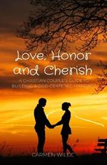Love, Honor and Cherish: A Christian Couple's Guide to Building a God-centered Marriage