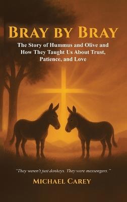 Bray by Bray: The Story of Hummus and Olive and How They Taught Us About Trust, Patience, and Love - Michael Carey - cover