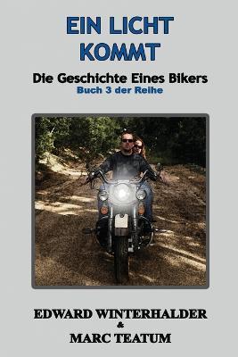 Eins Licht Kommt: Die Geschichte Eines Bikers (Buch 3 Der Reihe) - Edward Winterhalder,Marc Teatum - cover
