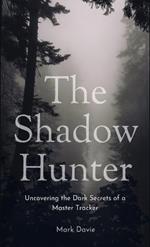 The Shadow Hunter: Uncovering the Dark Secrets of a Master Tracker