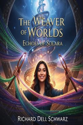 The Weaver of Worlds Echoes of Solara - Richard Dell Schwarz - cover