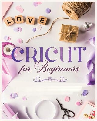 Cricut for Beginners: Unleash Your Creativity with Step-by-Step Instructions and Project Ideas - Vanessa Erickson - cover