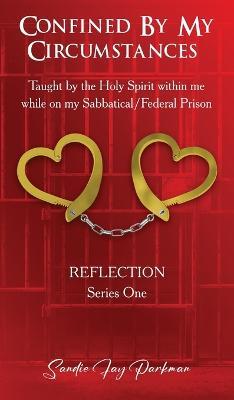 Confined by my circumstances: Taught by the Holy Spirit within me while on my Sabbatical/Federal Prison - Sandie Parkman - cover