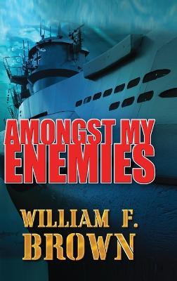 Amongst My Enemies: A Cold War Spy vs Spy Action Thriller - William F Brown - cover