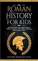 Roman History for Kids: Explore Timeless Tales, Myths, Heroes, Villains, Gladiators, Epic Battles, Legendary Stories & Much More