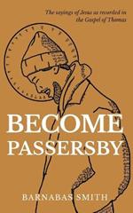 Become Passersby: The Sayings of Jesus as Recorded in the Gospel of Thomas