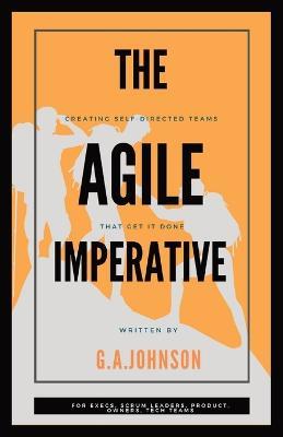 The Agile Imperative: Creating Self-Directed Teams That Get It Done - G a Johnson - cover