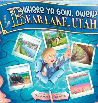 Where Ya Goin, Owen? Bear Lake, Utah - Alisa Swenson - cover