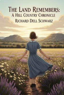 The Land Remembers: A Hill Country Chronicle - Richard Dell Schwarz - cover