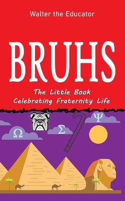 Bruhs: A Little Book Celebrating Fraternity Life - Walter the Educator - cover