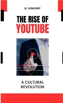 The Rise of YouTube: A Cultural Revolution - B Vincent - cover
