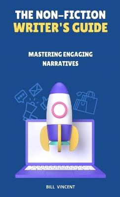 The Non-Fiction Writer's Guide: Mastering Engaging Narratives - Bill Vincent - cover