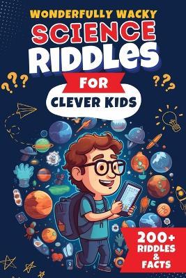 Wonderfully Wacky Science Riddles For Clever Kids: Brain-Boosting Puzzle Book to Entertain, Educate, and Spark Interest in Science! - The Puzzle Patch - cover