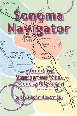 Sonoma Navigator, A Guide for Mapping Your Wine Country Odyssey - Ralph Deamicis,Lahni Deamicis - cover