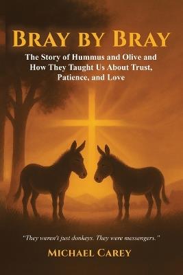 Bray by Bray: The Story of Hummus and Olive and How They Taught Us About Trust, Patience, and Love - Michael Carey - cover