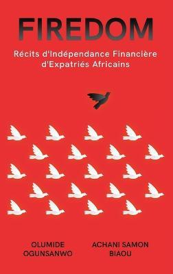 Firedom: Récits d'Indépendance Financière d'Expatriés Africains - Olumide Ogunsanwo,Achani Samon Biaou - cover