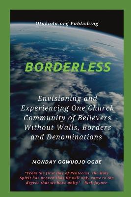 Borderless Envisioning and Experiencing One Church Community of Believers Without Walls, Borders - Ambassador Monday O Ogbe - cover