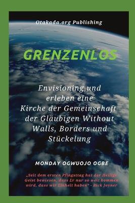 Grenzenlos Env isioning und erleben eine Kirche der Gemeinschaft der Glaubigen Without Walls, Borders und Stuckelung - Ambassador Monday O Ogbe - cover