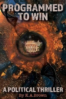 Programmed to Win: A Political Thriller - K a Brown - cover