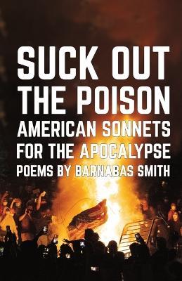 Suck Out the Poison: American Sonnets for the Apocalypse - Barnabas Smith - cover
