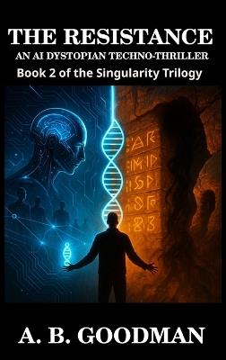 The Resistance: An AI Dystopian Techno-Thriller - A B Goodman - cover
