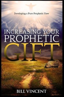 Increasing Your Prophetic Gift: Developing a Pure Prophetic Flow (Large Print Edition) - Bill Vincent - cover