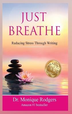 Just Breathe Reducing Stress Through Writing - Monique Rodgers - cover