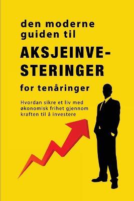 Veiledningen til aksjemarkedsinvestering for tenaringer: Hvordan sikre et liv med okonomisk frihet gjennom kraften til a investere - Alan John - cover
