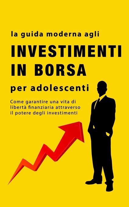 La guida agli investimenti in borsa per adolescenti - Alan John - ebook