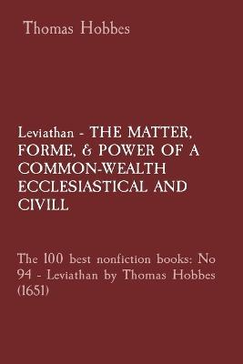 Leviathan - THE MATTER, FORME, & POWER OF A COMMON-WEALTH ECCLESIASTICAL AND CIVILL: The 100 best nonfiction books: No 94 - Leviathan by Thomas Hobbes (1651) - Thomas Hobbes - cover