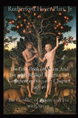 The First Book of Adam And Eve with Biblical Insights and Commentaries - 3 of 7 Chapter 34 - 46: The Conflict of Adam and Eve with Satan - Rutherford Hayes Platt - cover