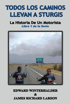 Todos Los Caminos Llevan A Sturgis: La Historia De Un Motorista (Libro 1 de la Serie) - Edward Winterhalder,James Richard Larson - cover
