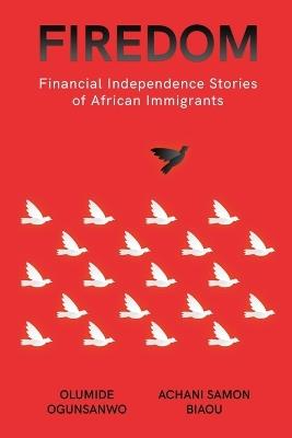Firedom: Financial Independence Stories of African Immigrants - Olumide Ogunsanwo,Achani Samon Biaou - cover