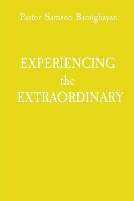 EXPERIENCING the EXTRAORDINARY - Pastor Samson Bamigbayan - cover