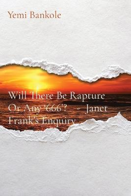 Will There Be Rapture Or Any '666'? - Janet Frank's Enquiry - Yemi Bankole - cover