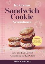 Ice Cream Sandwich Cookie Sensations: Easy and Fun Dessert Cookbook for Kid Chefs