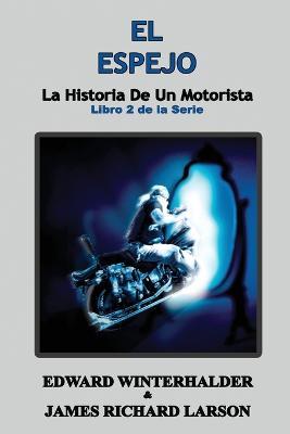 El Espejo: La Historia De Un Motorista (Libro 2 de la Serie) - Edward Winterhalder,James Richard Larson - cover