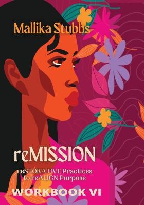 reMISSION Workbook VI: reSTORATIVE Practices to reALIGN Purpose - Mallika S Stubbs - cover