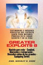 Greater Exploits - 8 - Testimonios e Imagenes Perfectas del ESPIRITU SANTO para Mayores Proezas: Testimonios e Imagenes Perfectas del ESPIRITU SANTO para Mayores Proezas en el Lugar Secreto y en la Vida Naciste para esto - Sanidad, Liberacion y Restauracion - Serie Equipando