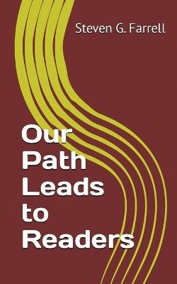 Our Path Leads to Readers; a Compilation - Steven G Farrell - cover