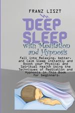 Deep Sleep with Meditation and Hypnosis: Fall into Relaxing, better, and Calm Sleep Instantly and Boost your Physical and Spiritual Health Using the Techniques of Meditation and Hypnosis in This Book for beginners.