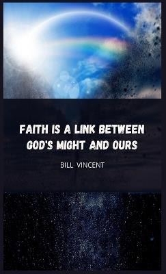 Faith is a Link Between God's Might and Ours - Bill Vincent - cover