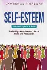Self-Esteem: 3-in-1 Guide to Master Assertive Communication, Confidence Building & How to Raise Your Self Esteem: 3-in-1 Guide to Master Reading Body Language, Nonverbal Cues, Mind Reading & Lie Detection