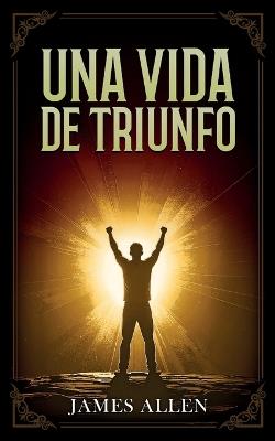 Una Vida De Triunfo - Colección Deluxe - James Allen,Imaginatio Divina Media - cover