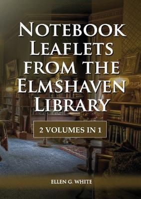 Notebook Leaflets from the Elmshaven Library: 2 Volume in 1, Large Print Unpublished Testimonies Edition, Country living Counsels, 1844 made simple, counsels to the adventist pioneers - Ellen G White - cover