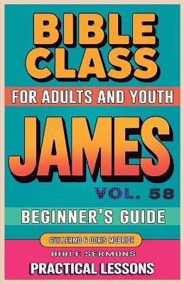 Bible Class for Adults and Youth Beginner's Guide - James: Practical Lessons - Guillermo Doris McBride - cover