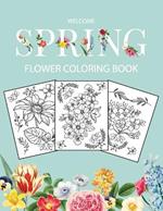 Flower Coloring Book: Adult Coloring Book with beautiful realistic flowers, bouquets, floral designs, sunflowers, roses, leaves, butterfly, spring, and summer Welcome Spring