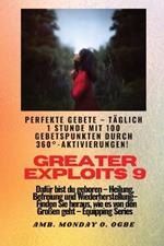 Greater Exploits - 9 - Perfekte Gebete Täglich 1 Stunde mit 100 Gebetspunkten durch 360° Aktivierun: für Heldentaten an sich selbst, der Familie, der Kirche, der Gemeinschaft und der Nation - Dafür bist du geboren - Heilung, Befreiung und Wiederherstellung - Ausrüstungsserie